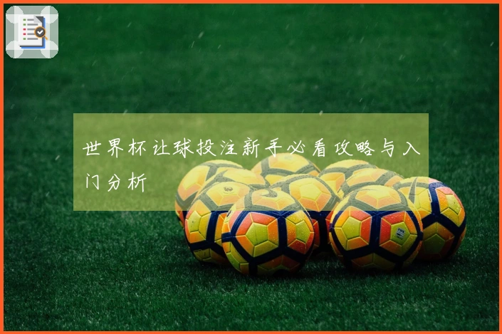 世界杯让球投注新手必看攻略与入门分析