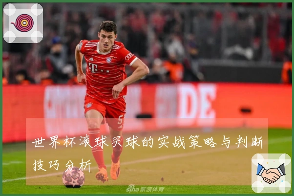 世界杯滚球买球的实战策略与判断技巧分析