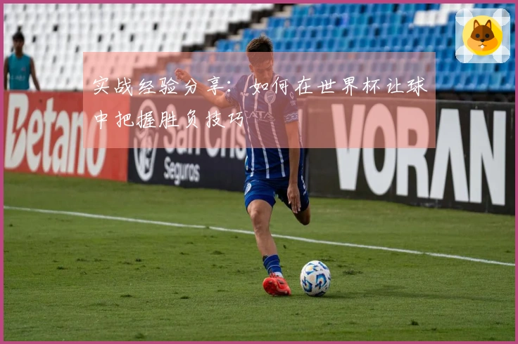 实战经验分享：如何在世界杯让球中把握胜负技巧