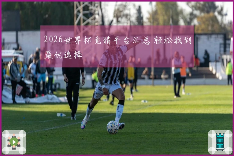 2026世界杯竞猜平台汇总 轻松找到最优选择