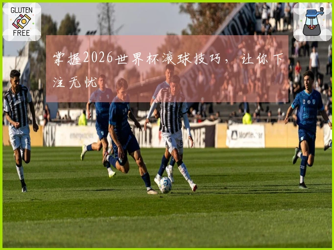 掌握2026世界杯滚球技巧，让你下注无忧