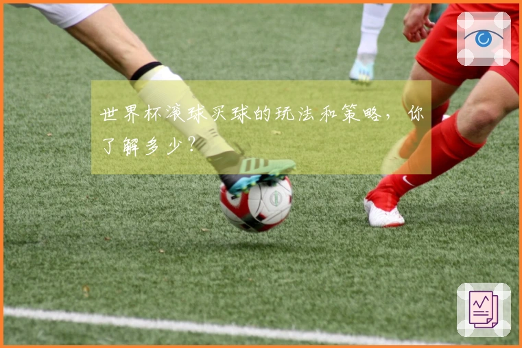 世界杯滚球买球的玩法和策略，你了解多少？